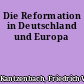 Die Reformation in Deutschland und Europa