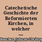Catechetische Geschichte der Reformierten Kirchen, in welcher sonderlich die Schicksale des Heidelbergischen Catechismi ausführlich erzehlet werden, aus bewährten Urkunden und Schriftstellern verfaßet und an das Licht gegeben
