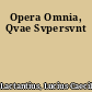 Opera Omnia, Qvae Svpersvnt