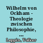 Wilhelm von Ockham - Theologie zwischen Philosophie, Politik und prophetischem Anspruch