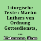 Liturgische Texte : Martin Luthers von Ordnung Gottesdiensts, Taufbuechlein, Formula Missae et Communionis 1523