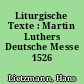 Liturgische Texte : Martin Luthers Deutsche Messe 1526
