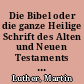Die Bibel oder die ganze Heilige Schrift des Alten und Neuen Testaments nach der deutschen Uebers. Martin Luther's