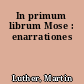 In primum librum Mose : enarrationes