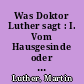 Was Doktor Luther sagt : I. Vom Hausgesinde oder Martin Luthers Dienstbotenspiegel