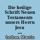 Die heilige Schrift Neuen Testaments unsers Herrn Jesu Christi verdeutscht von D. Martin Luthern