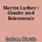 Martin Luther : Glaube und Bekenntnis
