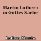 Martin Luther : in Gottes Sache