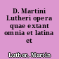 D. Martini Lutheri opera quae extant omnia et latina et germanica