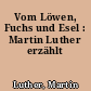 Vom Löwen, Fuchs und Esel : Martin Luther erzählt