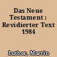 Das Neue Testament : Revidierter Text 1984