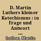 D. Martin Luthers kleiner Katechismus : in Frage und Antwort ausgelegt und mit Sprüchen der heil. Schrift begründet ; für Kirche, Schule und Haus