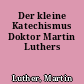 Der kleine Katechismus Doktor Martin Luthers