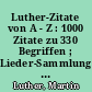 Luther-Zitate von A - Z : 1000 Zitate zu 330 Begriffen ; Lieder-Sammlung im Anhang
