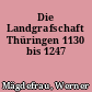 Die Landgrafschaft Thüringen 1130 bis 1247