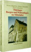 Thüringer Burgen und Wehranlagen im Mittelalter : Eine Reise ins Mittelalter