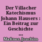 Der Villacher Katechismus Johann Hausers : Ein Beitrag zur Geschichte des frühen Protestantismus in Innerösterreich