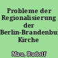 Probleme der Regionalisierung der Berlin-Brandenburgischen Kirche
