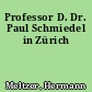 Professor D. Dr. Paul Schmiedel in Zürich
