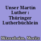 Unser Martin Luther : Thüringer Lutherbüchlein
