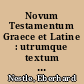 Novum Testamentum Graece et Latine : utrumque textum cum apparatu critico imprimendum curavit