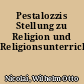 Pestalozzis Stellung zu Religion und Religionsunterricht