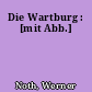 Die Wartburg : [mit Abb.]