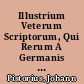 Illustrium Veterum Scriptorum, Qui Rerum A Germanis Per Multas Aetates Gestarum Historias Vel Annales Posteris Reliquerunt, Tomus ů.