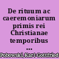 De rituum ac caeremoniarum primis rei Christianae temporibus vera indole, ortu et progressu, commentatio altera