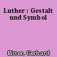 Luther : Gestalt und Symbol
