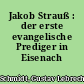 Jakob Strauß : der erste evangelische Prediger in Eisenach