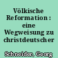 Völkische Reformation : eine Wegweisung zu christdeutscher Einheit