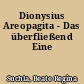 Dionysius Areopagita - Das überfließend Eine