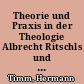 Theorie und Praxis in der Theologie Albrecht Ritschls und Wilhelm Herrmanns : ein Beitrag zur Entwicklungsgeschichte des Kulturprotestantismus