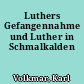 Luthers Gefangennahme und Luther in Schmalkalden