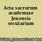 Acta sacrorum academiae Jenensis secularium