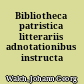 Bibliotheca patristica litterariis adnotationibus instructa