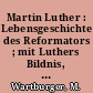 Martin Luther : Lebensgeschichte des Reformators ; mit Luthers Bildnis, Ansicht des Lutherhauses auf der Wartburg und den von Wilh. Weimar gemalten 24 Bildern der Luther-Galerie