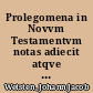Prolegomena in Novvm Testamentvm notas adiecit atqve appendicem de vetvstioribvs latinis recensionibvs qvae in variis codicibvs