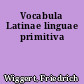 Vocabula Latinae linguae primitiva