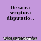 De sacra scriptura disputatio ..