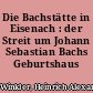 Die Bachstätte in Eisenach : der Streit um Johann Sebastian Bachs Geburtshaus