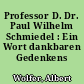 Professor D. Dr. Paul Wilhelm Schmiedel : Ein Wort dankbaren Gedenkens