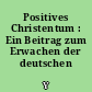 Positives Christentum : Ein Beitrag zum Erwachen der deutschen Geistkraft
