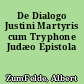 De Dialogo Justini Martyris cum Tryphone Judæo Epistola
